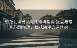 樱花动漫竞品对比避坑指南 复盘与常见问题整理，樱花动漫谁运营的