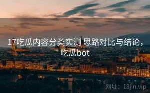 17吃瓜内容分类实测 思路对比与结论，吃瓜bot