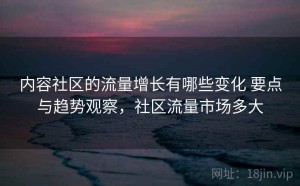 内容社区的流量增长有哪些变化 要点与趋势观察，社区流量市场多大