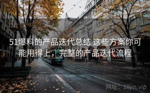 51爆料的产品迭代总结 这些方案你可能用得上，完整的产品迭代流程