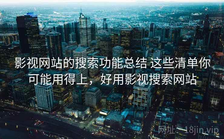 影视网站的搜索功能总结 这些清单你可能用得上，好用影视搜索网站